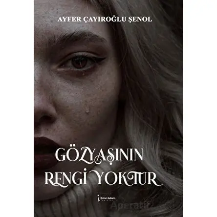 Gözyaşının Rengi Yoktur - Ayfer Çayıroğlu Şenol - İkinci Adam Yayınları