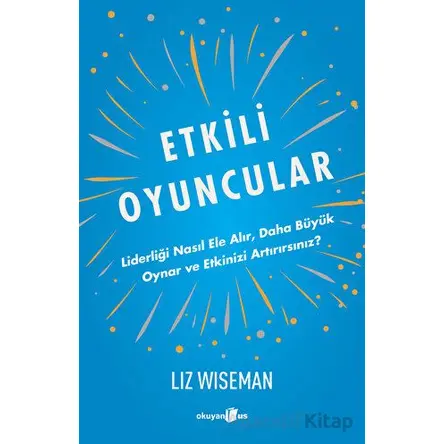 Etkili Oyuncular - Liderliği Nasıl Ele Alır, Daha Bu¨yu¨k Oynar ve Etkinizi Artırırsınız?