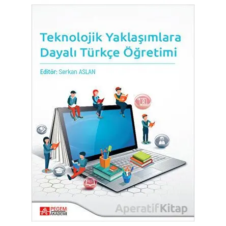 Teknolojik Yaklaşımlara Dayalı Türkçe Öğretimi - Kolektif - Pegem Akademi Yayıncılık