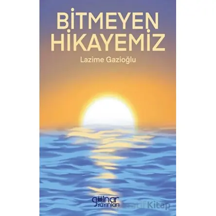 Bitmeyen Hikayemiz - Lazime Gazioğlu - Gülnar Yayınları