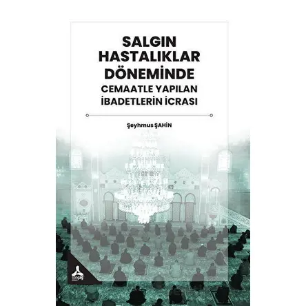 Salgın Hastalıklar Döneminde Cemaatle Yapılan İbadetlerin İcrası - Şeyhmus Şahin - Sonçağ Yayınları
