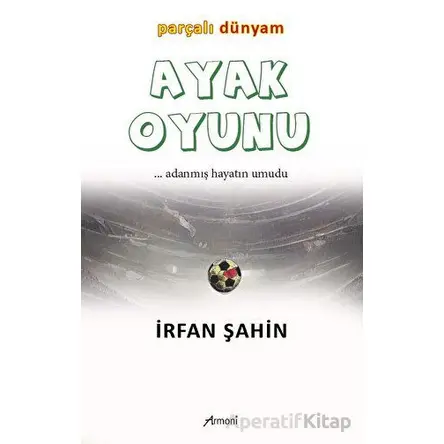 Ayak Oyunu Parçalı Dünyam - İRFAN ŞAHİN - Armoni Yayıncılık