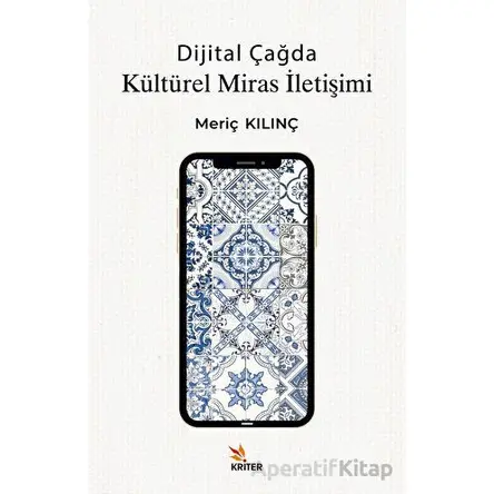 Dijital Çağda Kültürel Miras İletişimi - Meriç Kılınç - Kriter Yayınları