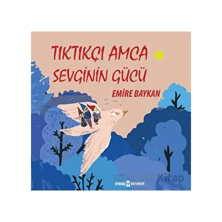 Tıktıkçı Amca Sevginin Gücü - Emire Baykan - Uyanış Yayınevi