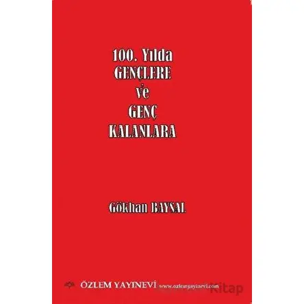 100. Yılda Gençlere ve Genç Kalanlara - Gökhan Baysal - Özlem Yayınevi