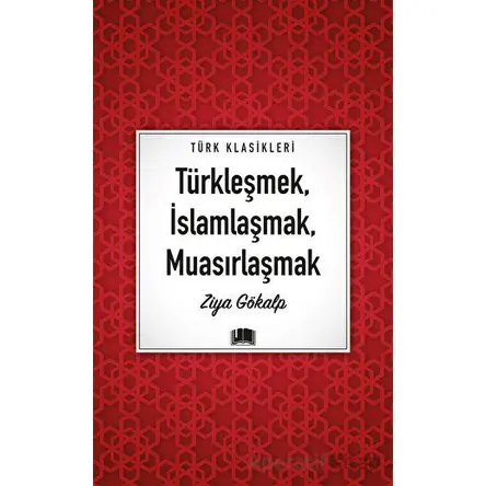 Türkleşmek, İslamlaşmak, Muasırlaşmak - Ziya Gökalp - Ema Kitap