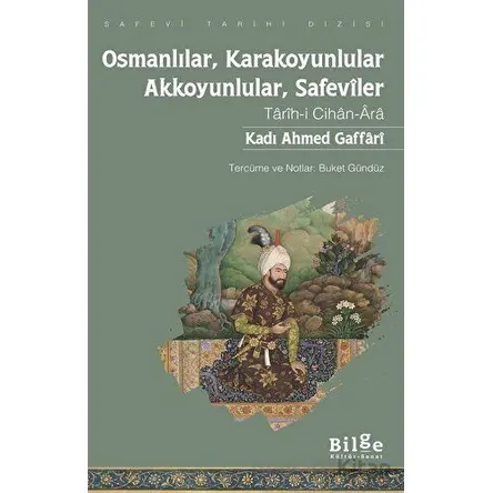 Osmanlılar, Karakoyunlular, Akkoyunlular, Safeviler - Kadı Ahmed Gaffari - Bilge Kültür Sanat