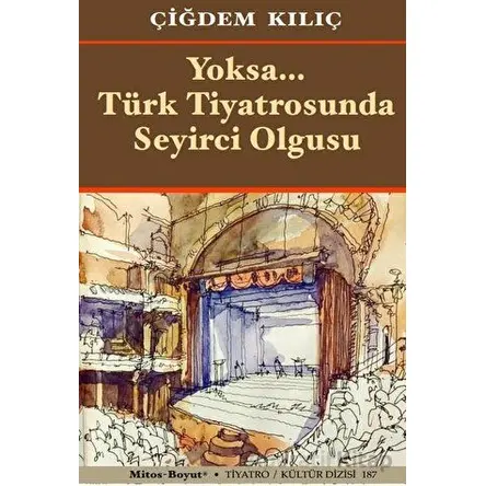 Yoksa Türk Tiyatrosunda Seyirci Olgusu - Çiğdem Kılıç - Mitos Boyut Yayınları