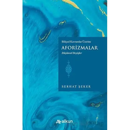 Bilişsel Kavramlar Üzerine Aforizmalar - Serhat Şeker - Alkun Kitap