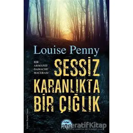 Sessiz Karanlıkta Bir Çığlık - Louise Penny - Martı Yayınları