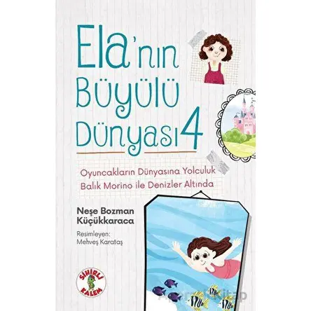 Ela’nın Büyülü Dünyası 4 - Oyuncakların Dünyasına Yolculuk - Neşe Bozman Küçükkaraca - Sihirli Kalem