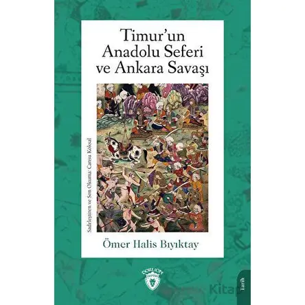 Timur’un Anadolu Seferi ve Ankara Savaşı - Ömer Halis Bıyıktay - Dorlion Yayınları