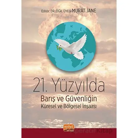 21. Yüzyılda Barış ve Güvenliğin Küresel ve Bölgesel İnşası - Kolektif - Nobel Bilimsel Eserler