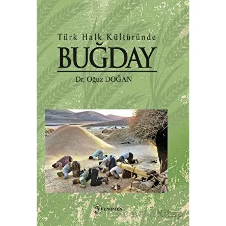 Türk Halk Kültüründe Buğday - Oğuz Doğan - Fenomen Yayıncılık