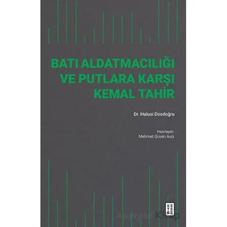 Batı Aldatmacılığı ve Putlara Karşı Kemal Tahir - M. Hulusi Dosdoğru - Ketebe Yayınları