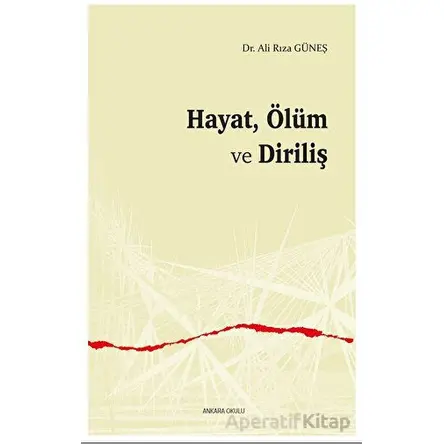 Hayat, Ölüm ve Diriliş - Ali Rıza Güneş - Ankara Okulu Yayınları