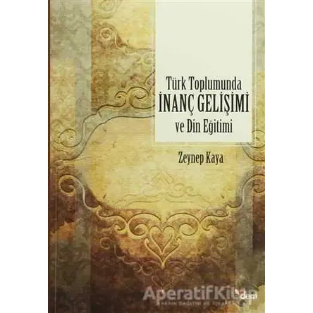 Türk Toplumunda İnanç Gelişimi ve Din Eğitimi - Zeynep Kaya - Dem Yayınları