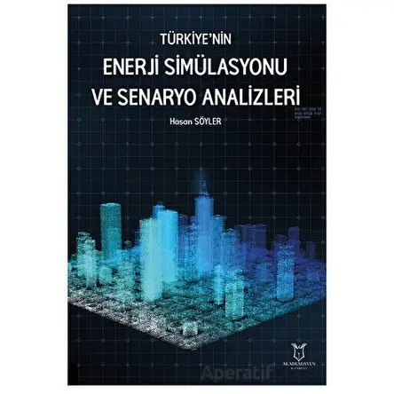 Türkiye’nin Enerji Simülasyonu ve Senaryo Analizleri - Hasan Söyler - Akademisyen Kitabevi