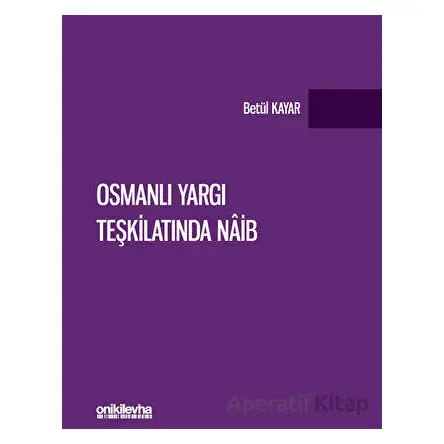 Osmanlı Yargı Teşkilatında Naib - Betül Kayar - On İki Levha Yayınları