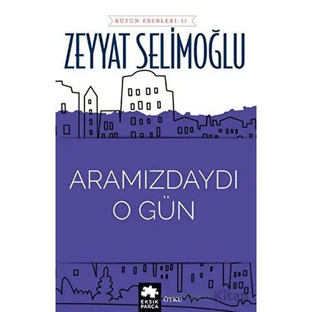 Aramızdaydı O Gün - Zeyyat Selimoğlu - Eksik Parça Yayınları