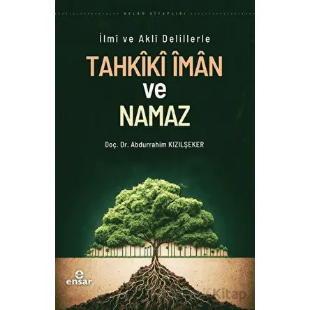 İlmi ve Akli Delillerle Tahkiki İman ve Namaz - Abdurrahim Kızılşeker - Ensar Neşriyat