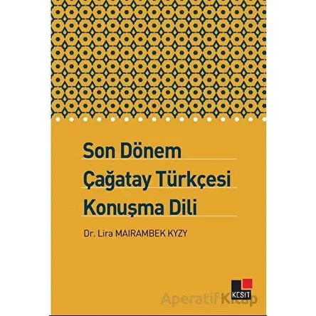 Son Dönem Çağatay Türkçesi Konuşma Dili - Lira Mairambek Kyzy - Kesit Yayınları