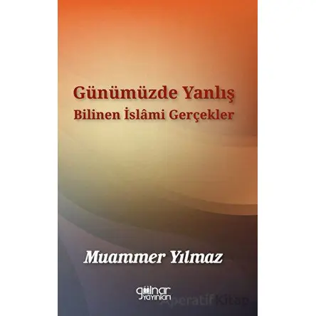 Günümüzde Yanlış Bilinen İslâmi Gerçekler - Muammer Yılmaz - Gülnar Yayınları