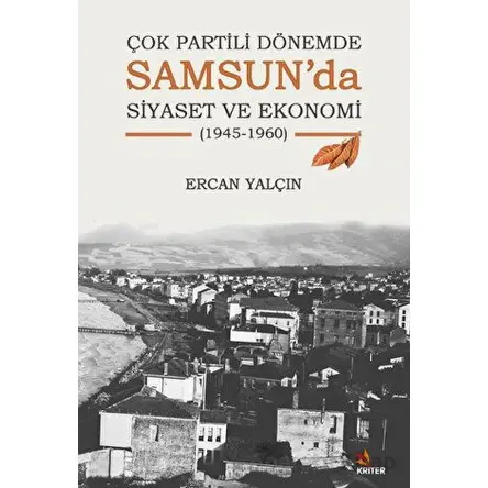 Çok Partili Dönemde Samsun’da Siyaset ve Ekonomi (1945-1960) - Ercan Yalçın - Kriter Yayınları