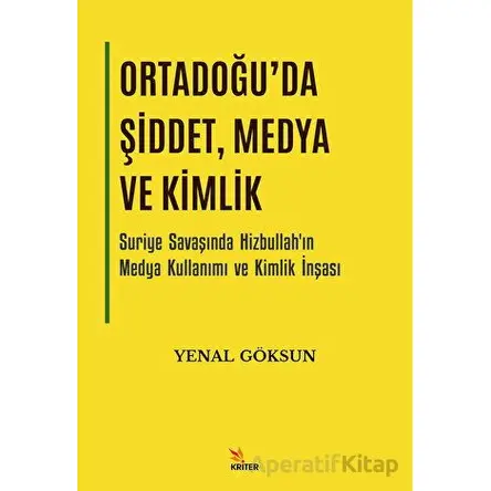 Ortadoğuda Şiddet, Medya ve Kimlik - Yenal Göksun - Kriter Yayınları