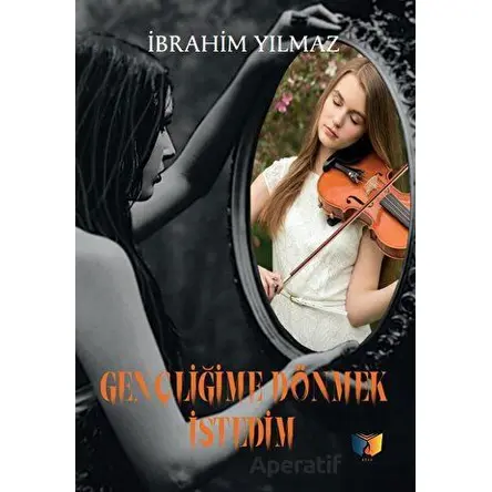 Gençliğime Dönmek İstedim - İbrahim Yılmaz - Ateş Yayınları