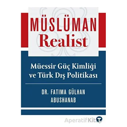 Müslüman Realist - Mu¨essir Gu¨ç Kimliği ve Tu¨rk Dış Politikası
