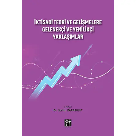 İktisadi Teori ve Gelişmelere Gelenekçi ve Yenilikçi Yaklaşımlar - Şahin Karabulut - Gazi Kitabevi