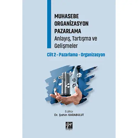 Muhasebe Organizasyon Pazarlama Anlayış, Tartışma ve Gelişmeler - Cilt 2