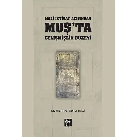 Mali İktisat Açısından Muşta Gelişmişlik Düzeyi - Mehmet Sena Ekici - Gazi Kitabevi
