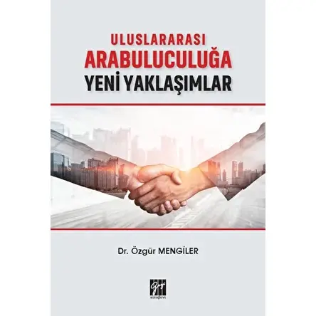 Uluslararası Arabuluculuğa Yeni Yaklaşımlar - Özgür Mengiler - Gazi Kitabevi