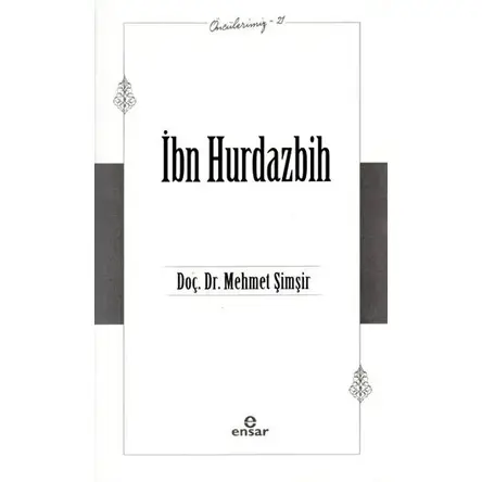 İbn Hurdazbih - Öncülerimiz 21 - Mehmet Şimşir - Ensar Neşriyat
