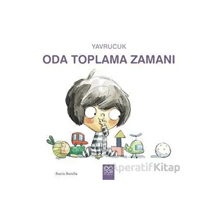 Yavrucuk Oda Toplama Zamanı - Rocio Bonilla - 1001 Çiçek Kitaplar