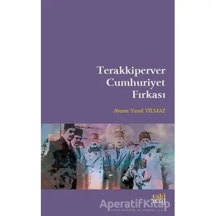 Terakkiperver Cumhuriyet Fırkası - Ahmet Yusuf Yılmaz - Eski Yeni Yayınları