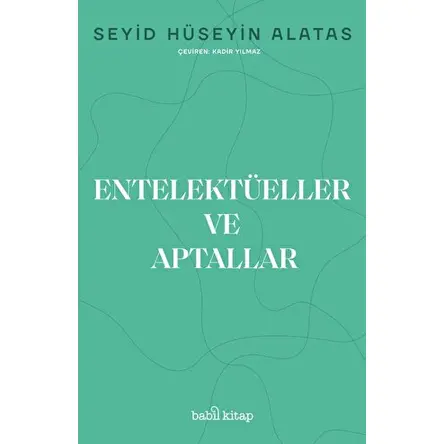 Entelektüeller ve Aptallar - Seyid Hüseyin Alatas - Babil Kitap