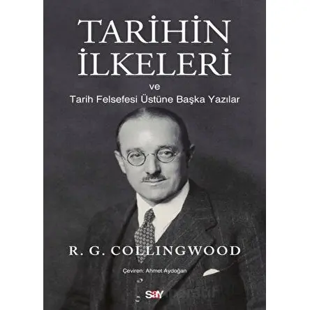 Tarihin İlkeleri ve Tarih Felsefesi Üstu¨ne Başka Yazılar - R. G. Collingwood - Say Yayınları