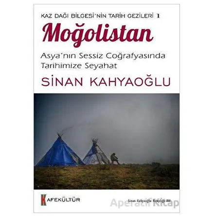 Kaz Dağı Bilgesi’nin Tarih Gezileri 1 - Moğolistan - Sinan Kahyaoğlu - Kafe Kültür Yayıncılık