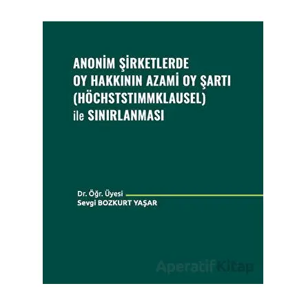Anonim Şirketlerde Oy Hakkının Azami Oy Şartı (Höchststımmklausel) ile Sınırlanması