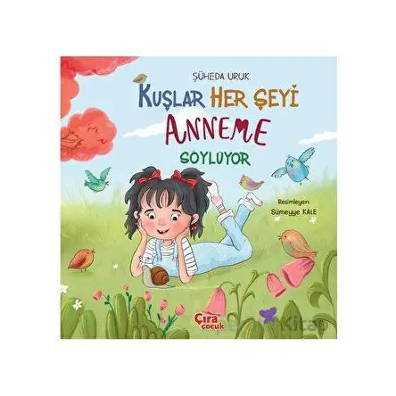 Kuşlar Her Şeyi Anneme Söylüyor - Şüheda Uruk - Çıra Çocuk Yayınları