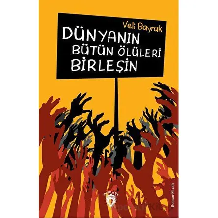 Dünyanın Bütün Ölüleri Birleşin - Veli Bayrak - Dorlion Yayınları