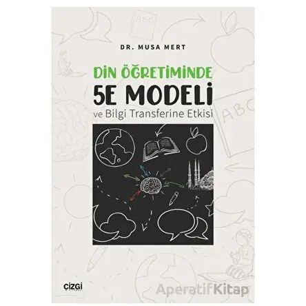 Din Öğretiminde 5E Modeli ve Bilgi Transferine Etkisi - Musa Mert - Çizgi Kitabevi Yayınları