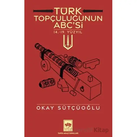 Türk Topçuluğunun ABCsi - Okay Sütçüoğlu - Ötüken Neşriyat
