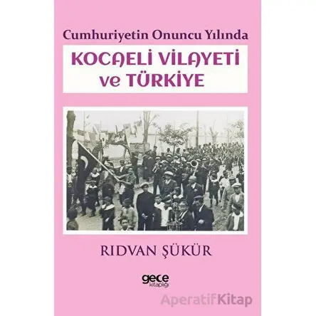 Cumhuriyetin Onuncu Yılında Kocaeli Vilayeti ve Türkiye - Rıdvan Şükür - Gece Kitaplığı