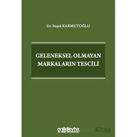 Geleneksel Olmayan Markaların Tescili - Başak Karmutoğlu - On İki Levha Yayınları