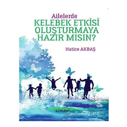 Ailelerde Kelebek Etkisi Oluşturmaya Hazır Mısın? - Hatice Akbaş - Liman Yayınevi