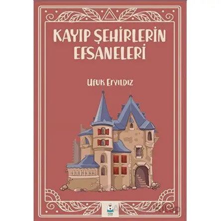 Kayıp Şehirlerin Efsaneleri - Ufuk Eryıldız - Luna Çocuk Yayınları